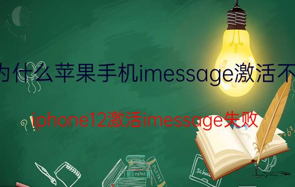 为什么苹果手机imessage激活不了 iphone12激活imessage失败？